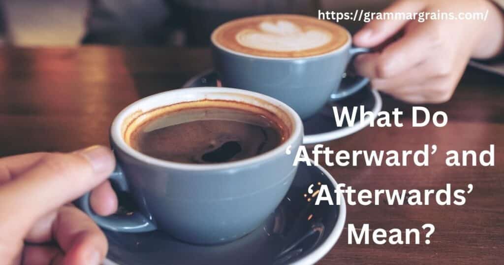 What Do ‘Afterward’ and ‘Afterwards’ Mean?