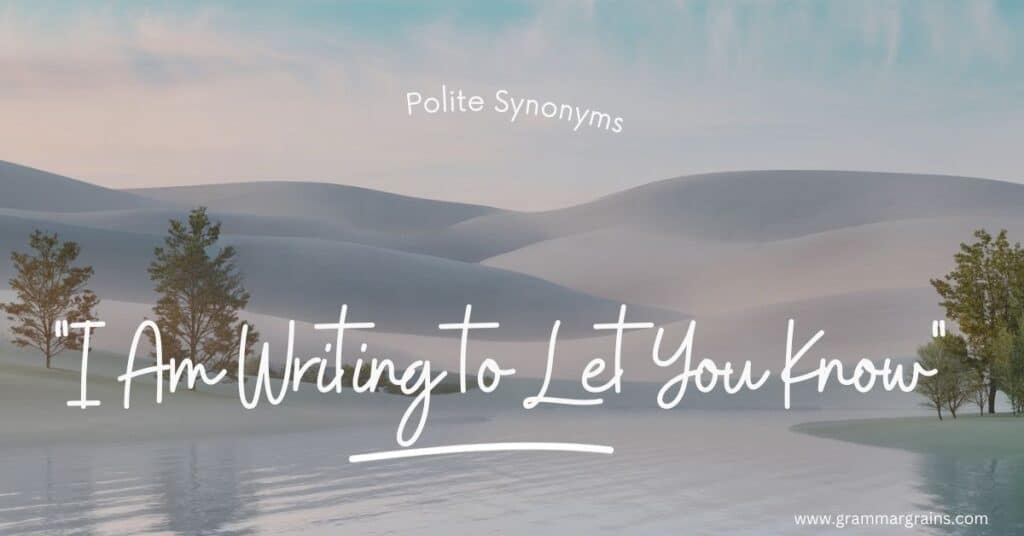 Polite Synonyms for "I Am Writing to Let You Know"