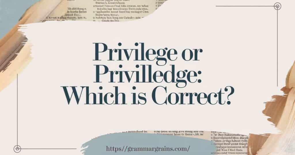 Privilege or Priviledge: Which Is Correct?