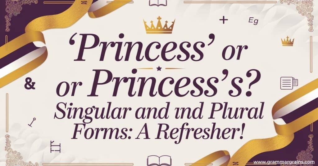 Understanding “Princess’ or Princess’s?” Singular and Plural Forms: A Refresher