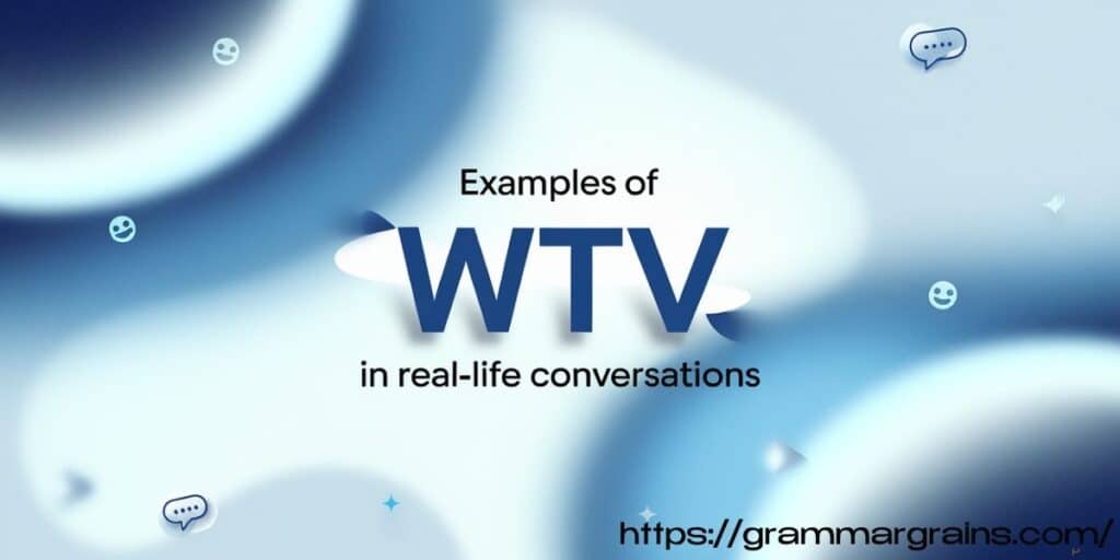 Examples of WTV in Real-Life Conversations