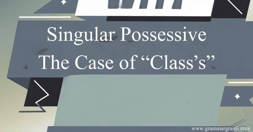 Singular Possessive: The Case of “Class’s”