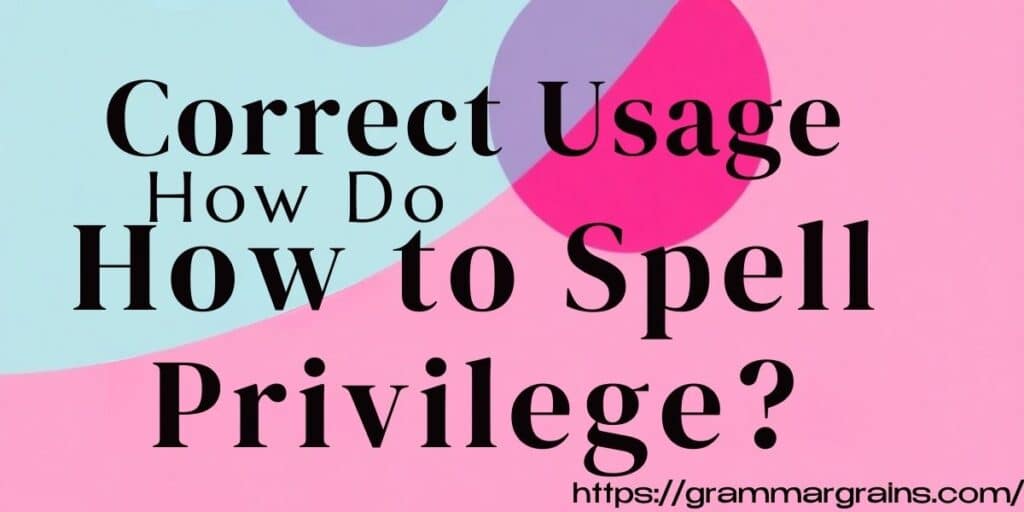 Privilege or Priviledge: Which Spelling Is Correct?