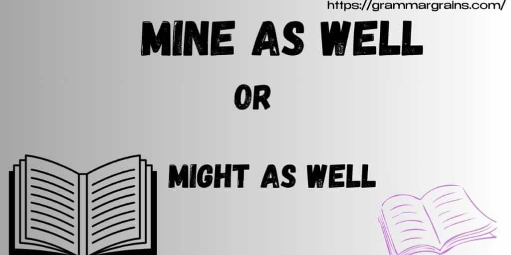 Mine as Well vs. Might as Well – Which One Is Correct