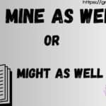 Mine as Well vs. Might as Well – Which One Is Correct